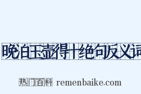 晚泊玉壶得十绝句反义词是什么意思的图片